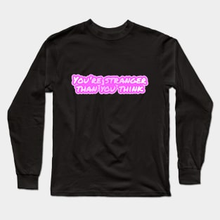 You're stranger than you think Long Sleeve T-Shirt